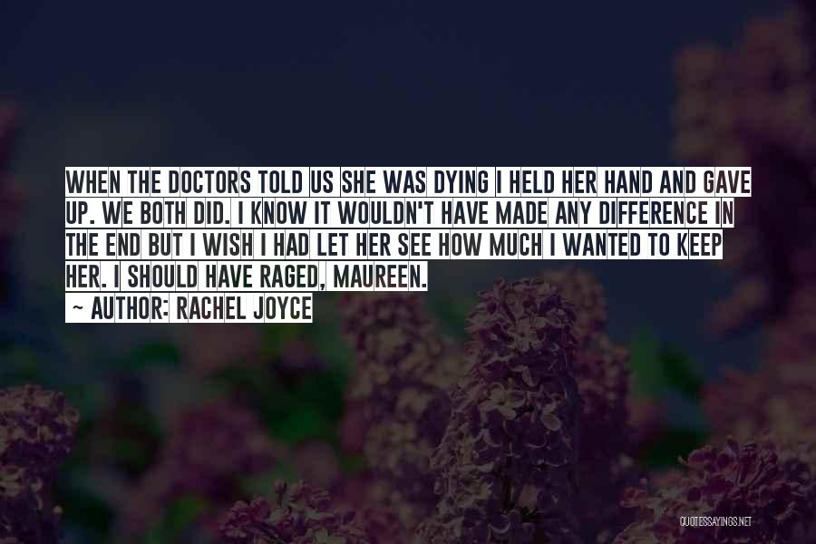 Rachel Joyce Quotes: When The Doctors Told Us She Was Dying I Held Her Hand And Gave Up. We Both Did. I Know