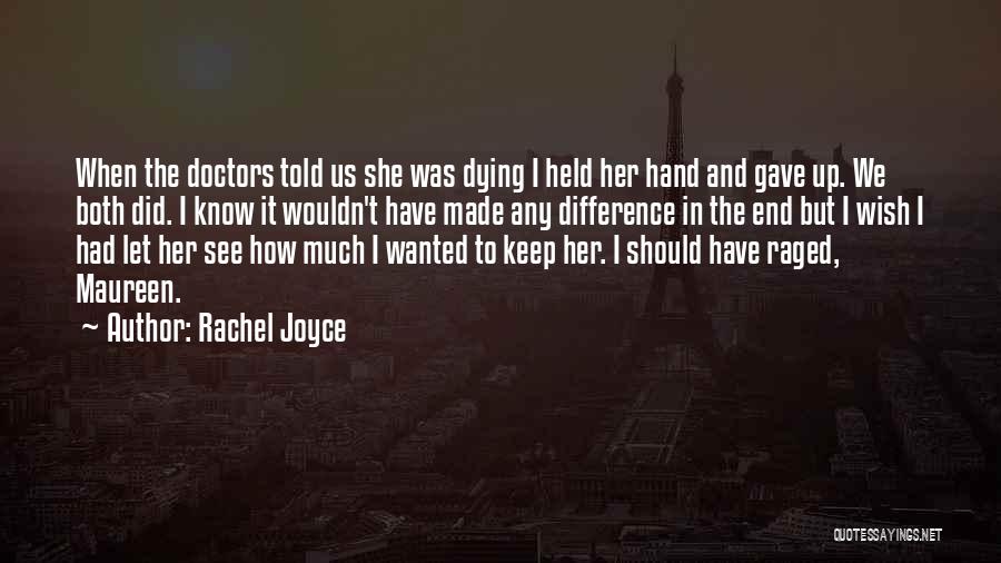 Rachel Joyce Quotes: When The Doctors Told Us She Was Dying I Held Her Hand And Gave Up. We Both Did. I Know