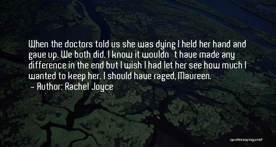 Rachel Joyce Quotes: When The Doctors Told Us She Was Dying I Held Her Hand And Gave Up. We Both Did. I Know
