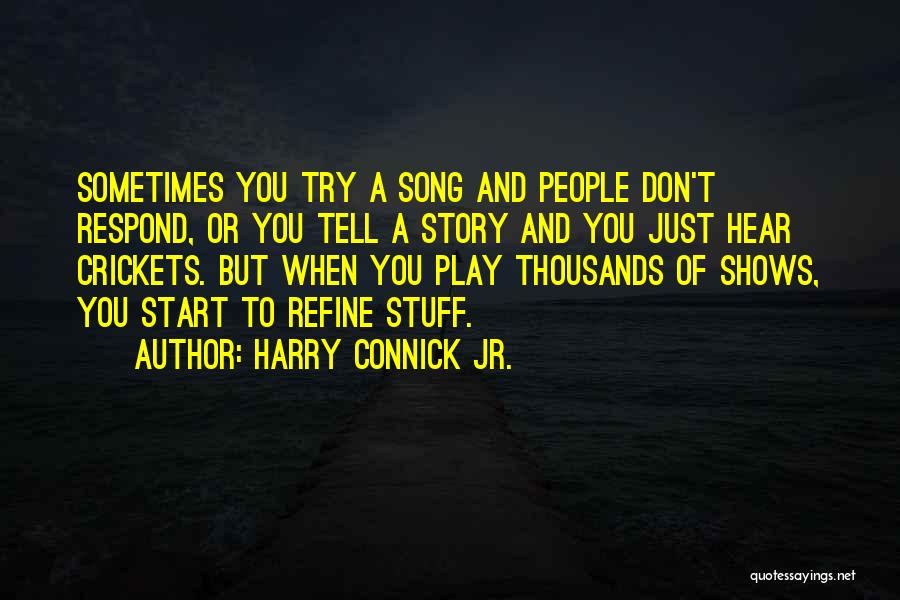 Harry Connick Jr. Quotes: Sometimes You Try A Song And People Don't Respond, Or You Tell A Story And You Just Hear Crickets. But