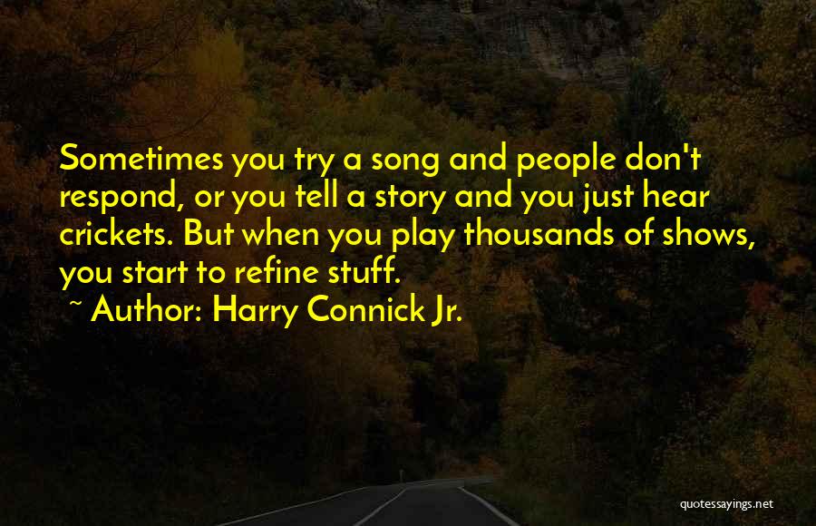 Harry Connick Jr. Quotes: Sometimes You Try A Song And People Don't Respond, Or You Tell A Story And You Just Hear Crickets. But