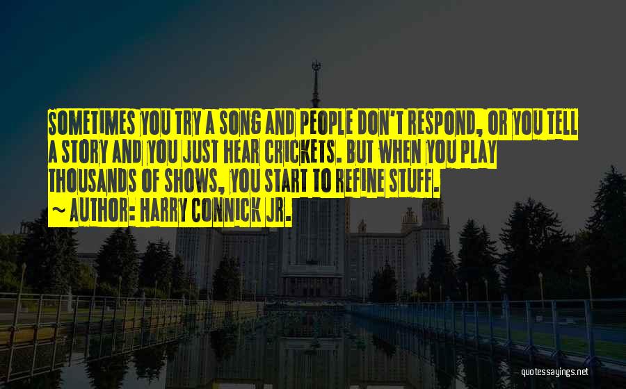 Harry Connick Jr. Quotes: Sometimes You Try A Song And People Don't Respond, Or You Tell A Story And You Just Hear Crickets. But