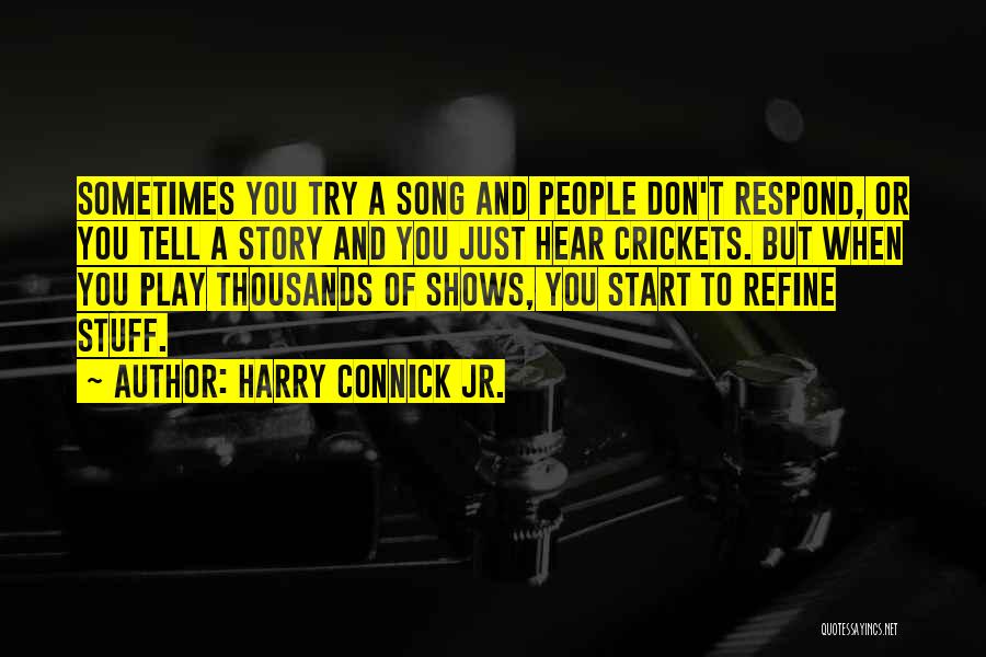 Harry Connick Jr. Quotes: Sometimes You Try A Song And People Don't Respond, Or You Tell A Story And You Just Hear Crickets. But