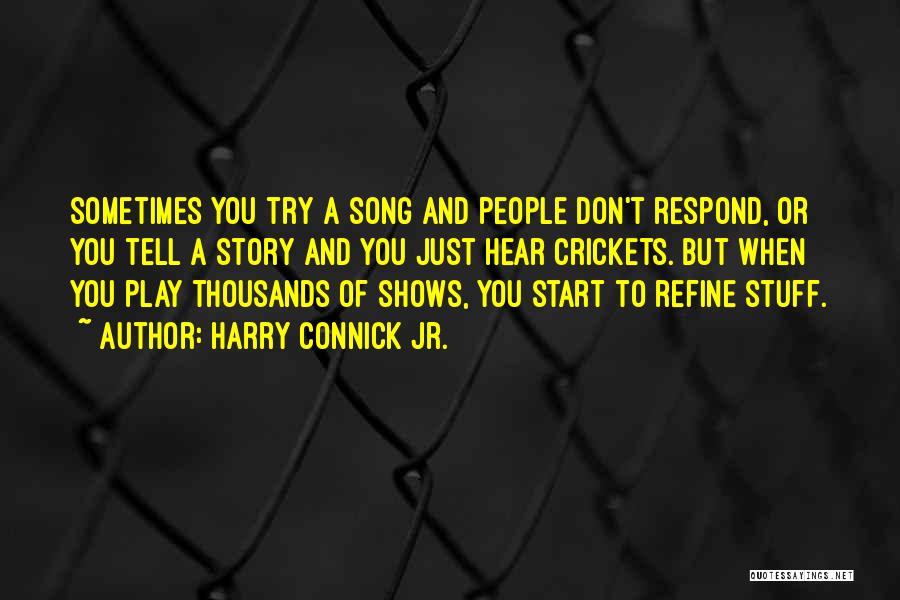 Harry Connick Jr. Quotes: Sometimes You Try A Song And People Don't Respond, Or You Tell A Story And You Just Hear Crickets. But