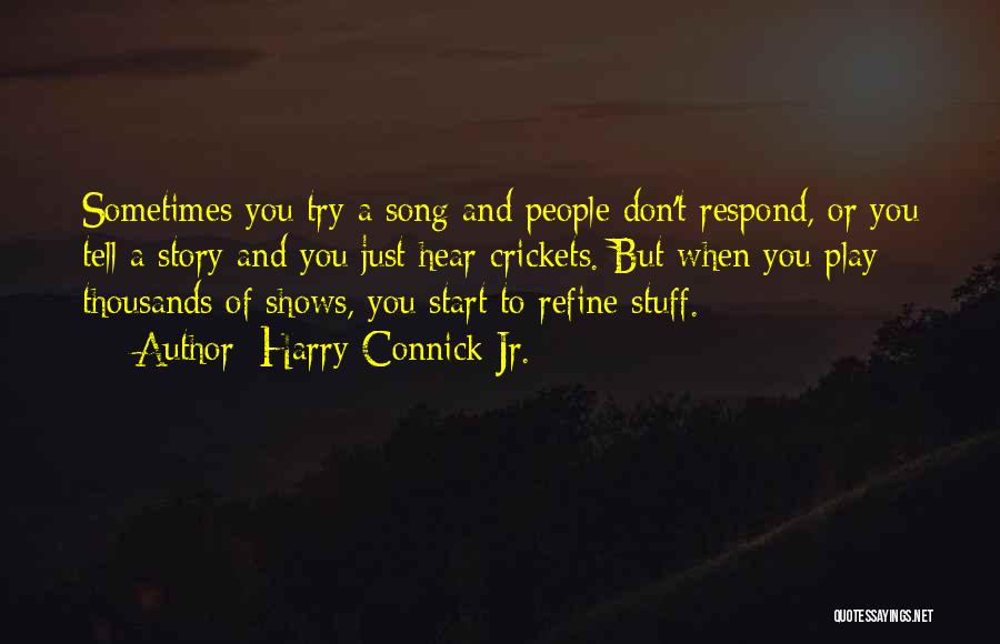 Harry Connick Jr. Quotes: Sometimes You Try A Song And People Don't Respond, Or You Tell A Story And You Just Hear Crickets. But