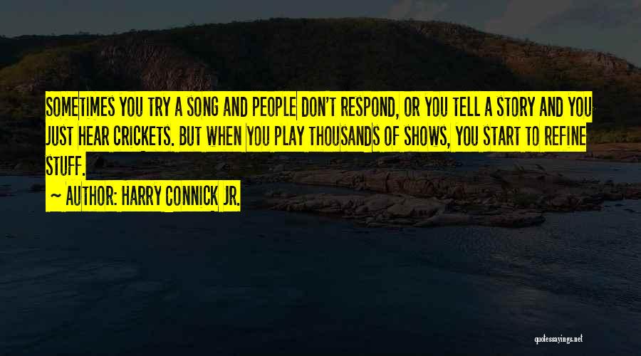 Harry Connick Jr. Quotes: Sometimes You Try A Song And People Don't Respond, Or You Tell A Story And You Just Hear Crickets. But