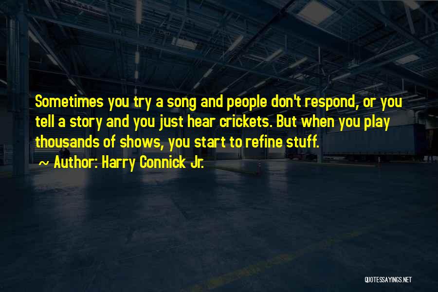 Harry Connick Jr. Quotes: Sometimes You Try A Song And People Don't Respond, Or You Tell A Story And You Just Hear Crickets. But