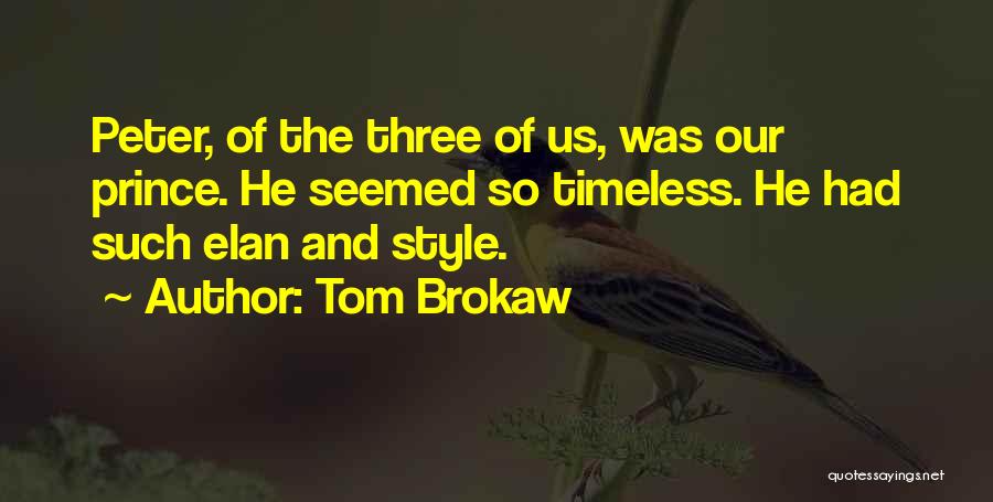 Tom Brokaw Quotes: Peter, Of The Three Of Us, Was Our Prince. He Seemed So Timeless. He Had Such Elan And Style.