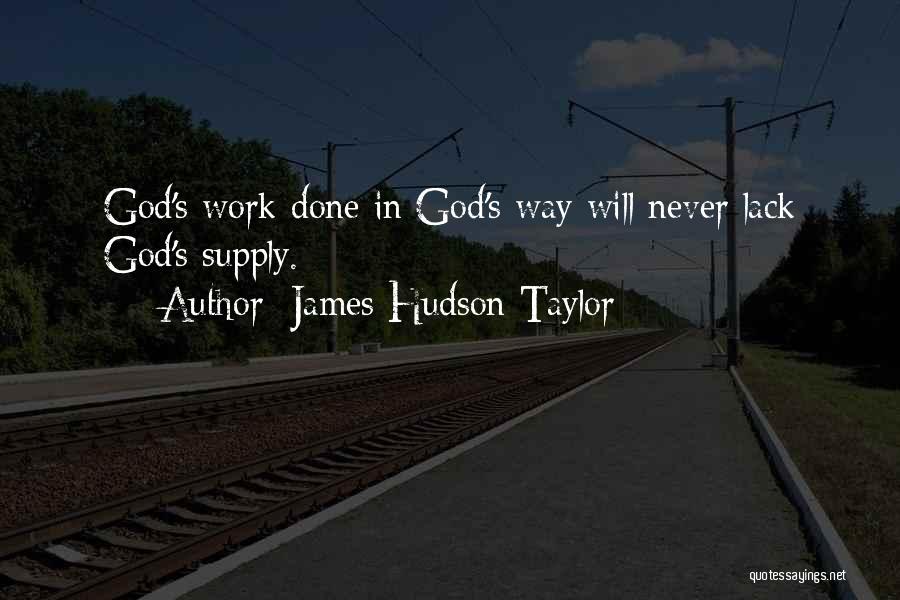 James Hudson Taylor Quotes: God's Work Done In God's Way Will Never Lack God's Supply.