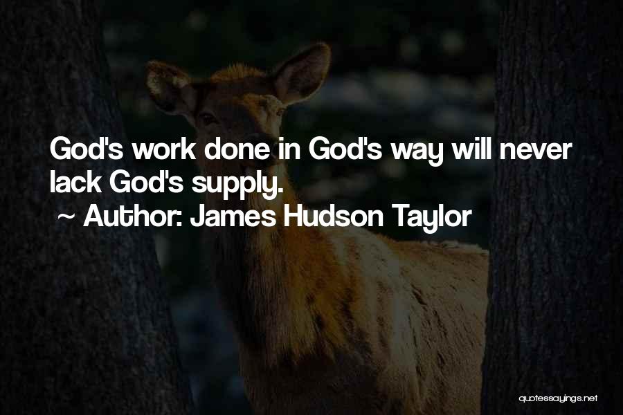 James Hudson Taylor Quotes: God's Work Done In God's Way Will Never Lack God's Supply.