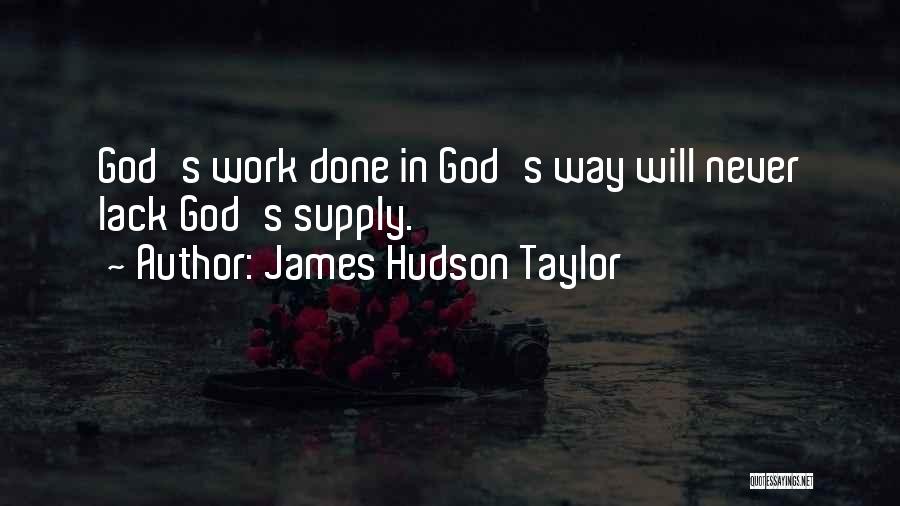 James Hudson Taylor Quotes: God's Work Done In God's Way Will Never Lack God's Supply.