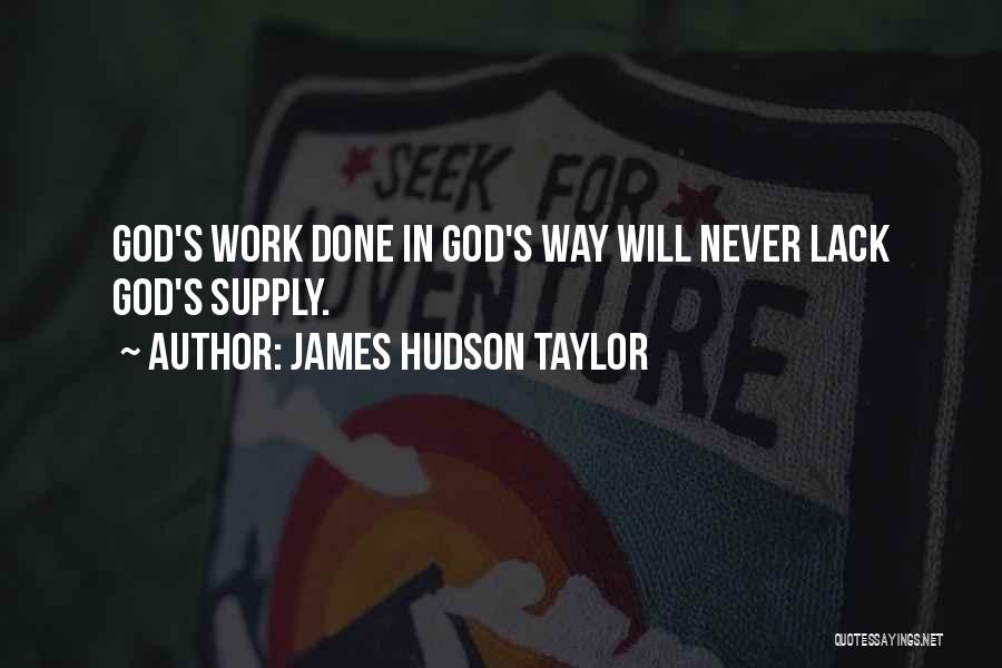 James Hudson Taylor Quotes: God's Work Done In God's Way Will Never Lack God's Supply.