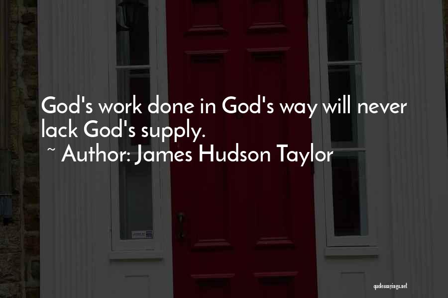 James Hudson Taylor Quotes: God's Work Done In God's Way Will Never Lack God's Supply.