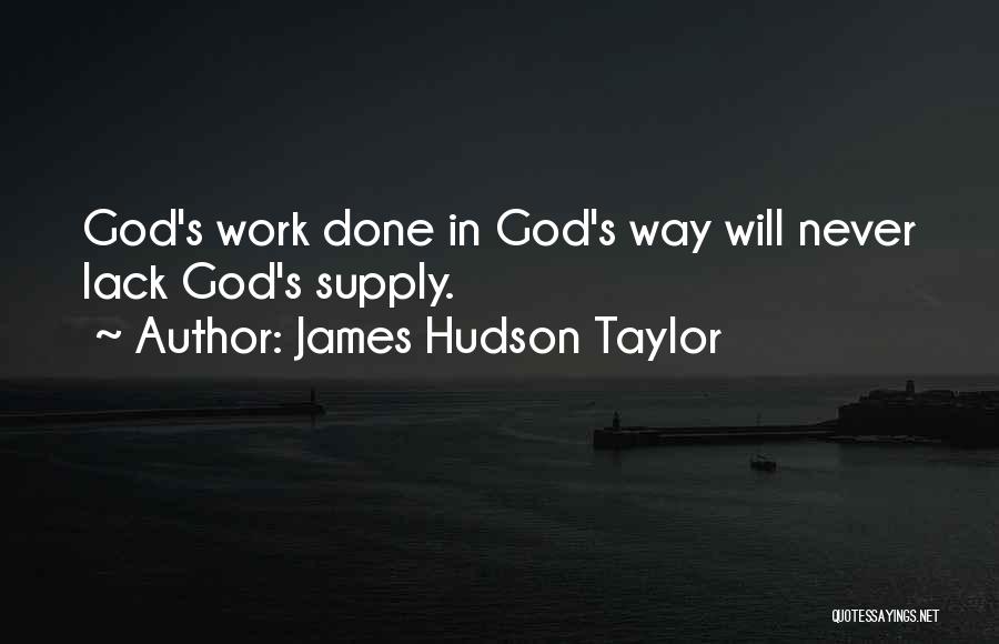 James Hudson Taylor Quotes: God's Work Done In God's Way Will Never Lack God's Supply.