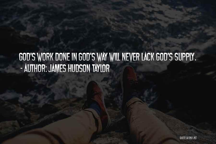 James Hudson Taylor Quotes: God's Work Done In God's Way Will Never Lack God's Supply.