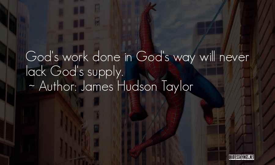 James Hudson Taylor Quotes: God's Work Done In God's Way Will Never Lack God's Supply.