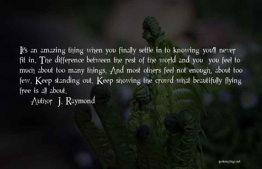 J. Raymond Quotes: It's An Amazing Thing When You Finally Settle In To Knowing You'll Never Fit In. The Difference Between The Rest