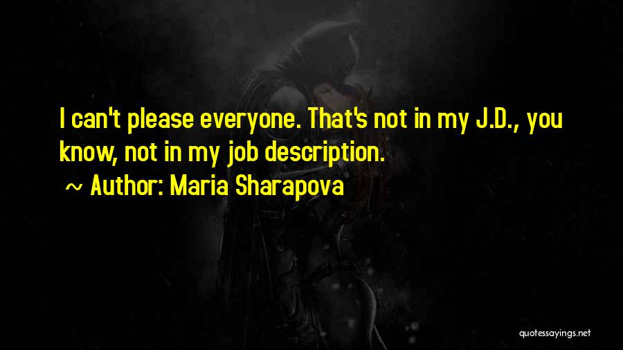 Maria Sharapova Quotes: I Can't Please Everyone. That's Not In My J.d., You Know, Not In My Job Description.