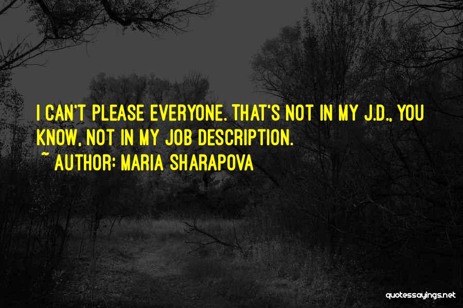 Maria Sharapova Quotes: I Can't Please Everyone. That's Not In My J.d., You Know, Not In My Job Description.