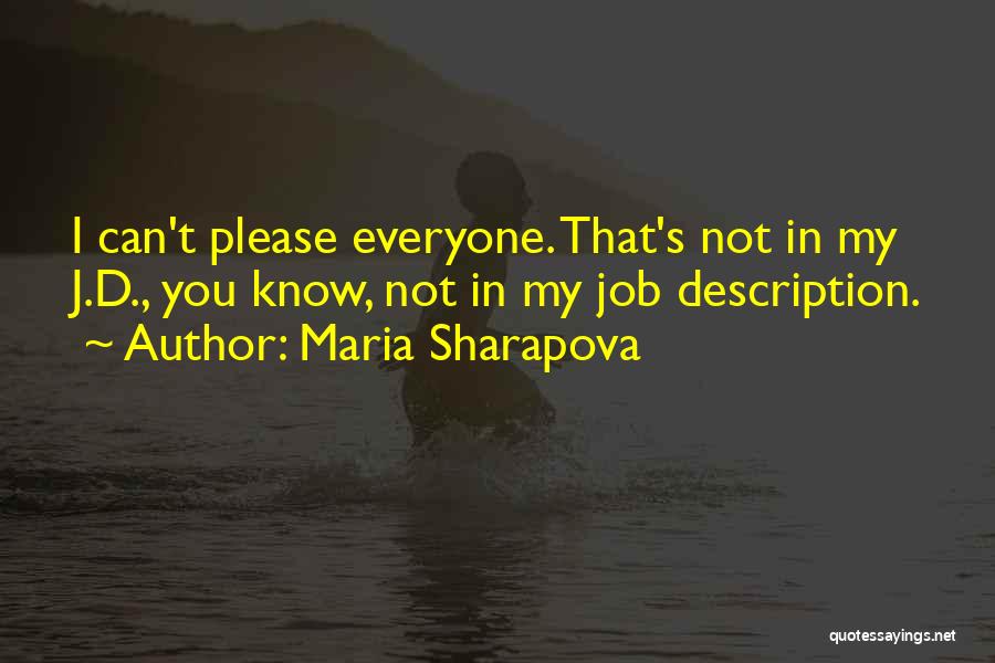 Maria Sharapova Quotes: I Can't Please Everyone. That's Not In My J.d., You Know, Not In My Job Description.