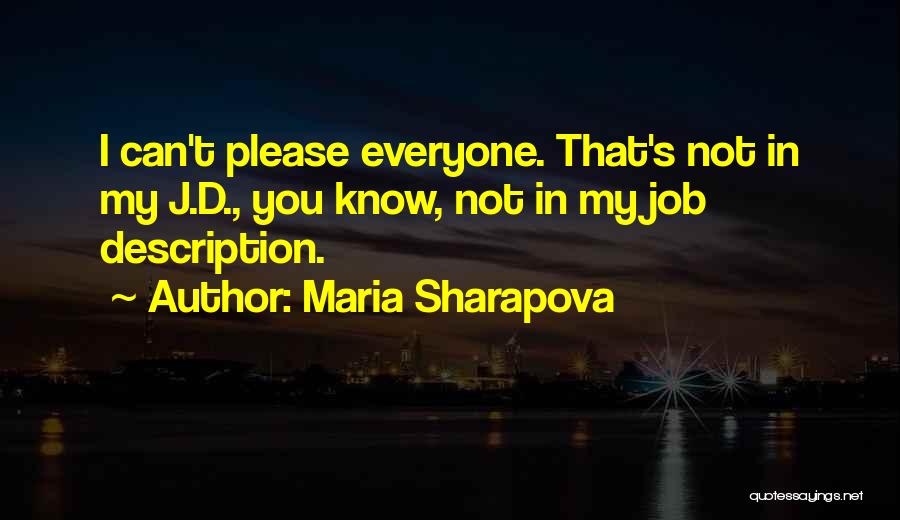 Maria Sharapova Quotes: I Can't Please Everyone. That's Not In My J.d., You Know, Not In My Job Description.