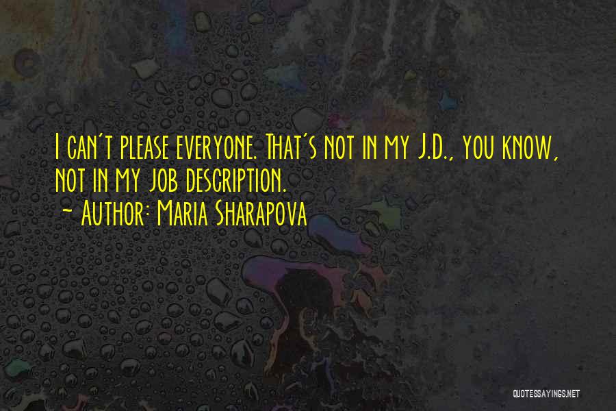 Maria Sharapova Quotes: I Can't Please Everyone. That's Not In My J.d., You Know, Not In My Job Description.