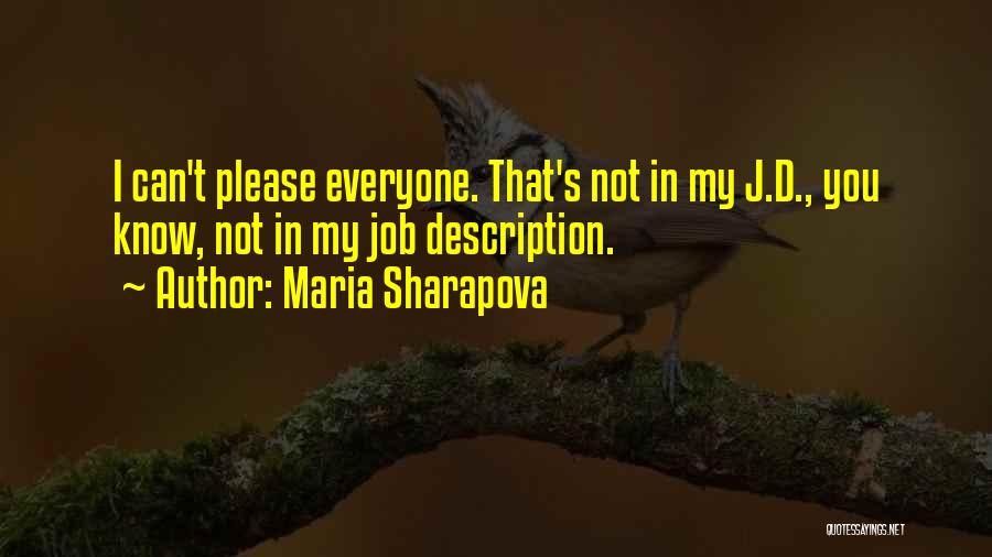 Maria Sharapova Quotes: I Can't Please Everyone. That's Not In My J.d., You Know, Not In My Job Description.
