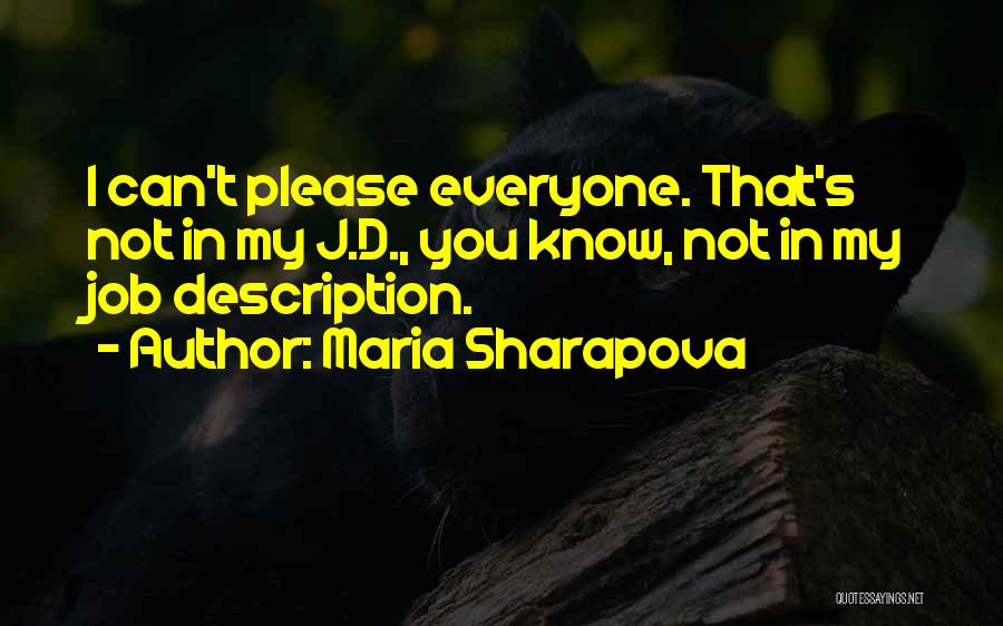 Maria Sharapova Quotes: I Can't Please Everyone. That's Not In My J.d., You Know, Not In My Job Description.