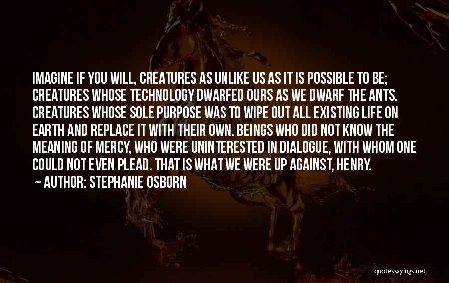 Stephanie Osborn Quotes: Imagine If You Will, Creatures As Unlike Us As It Is Possible To Be; Creatures Whose Technology Dwarfed Ours As