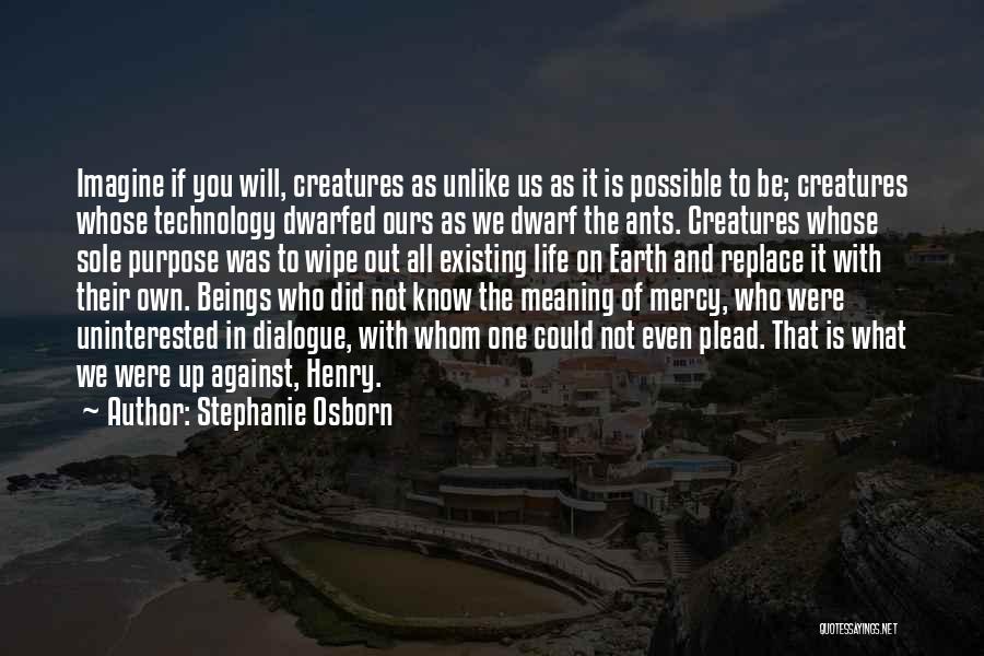 Stephanie Osborn Quotes: Imagine If You Will, Creatures As Unlike Us As It Is Possible To Be; Creatures Whose Technology Dwarfed Ours As