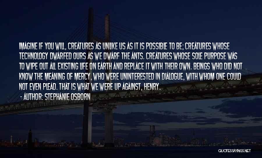 Stephanie Osborn Quotes: Imagine If You Will, Creatures As Unlike Us As It Is Possible To Be; Creatures Whose Technology Dwarfed Ours As