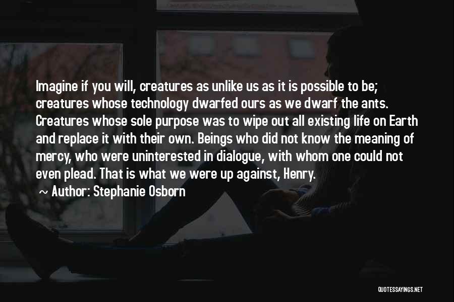 Stephanie Osborn Quotes: Imagine If You Will, Creatures As Unlike Us As It Is Possible To Be; Creatures Whose Technology Dwarfed Ours As