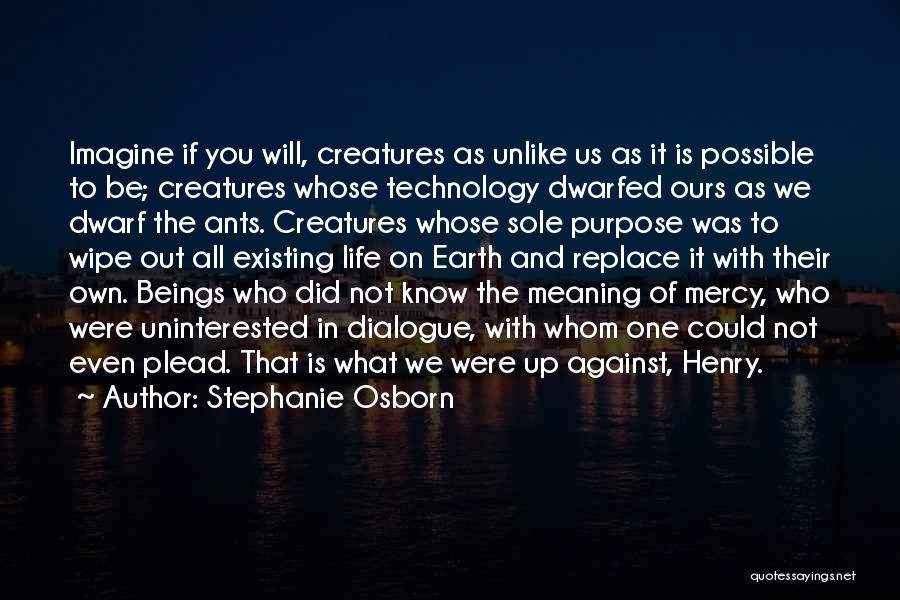 Stephanie Osborn Quotes: Imagine If You Will, Creatures As Unlike Us As It Is Possible To Be; Creatures Whose Technology Dwarfed Ours As