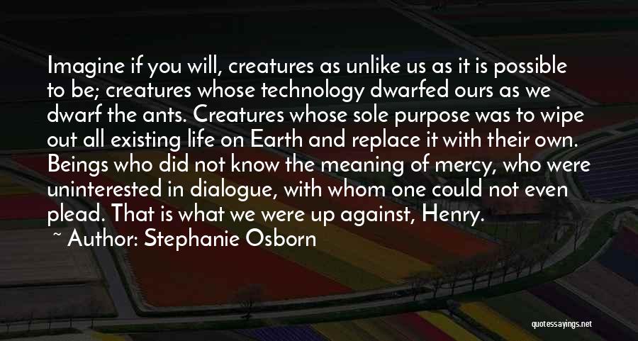 Stephanie Osborn Quotes: Imagine If You Will, Creatures As Unlike Us As It Is Possible To Be; Creatures Whose Technology Dwarfed Ours As