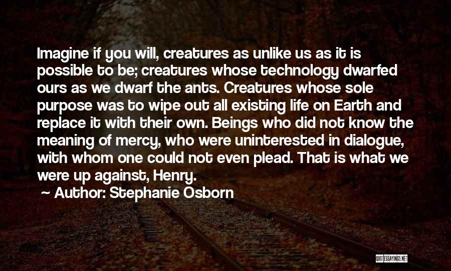 Stephanie Osborn Quotes: Imagine If You Will, Creatures As Unlike Us As It Is Possible To Be; Creatures Whose Technology Dwarfed Ours As