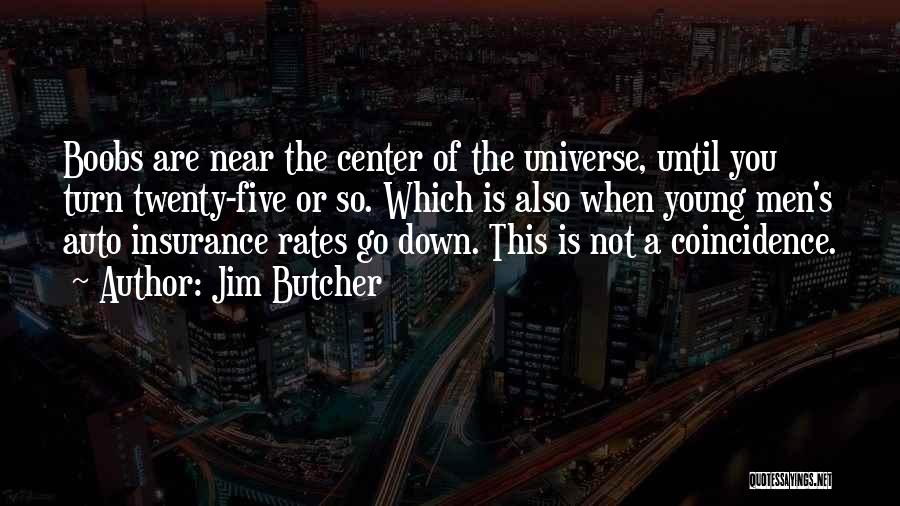 Jim Butcher Quotes: Boobs Are Near The Center Of The Universe, Until You Turn Twenty-five Or So. Which Is Also When Young Men's