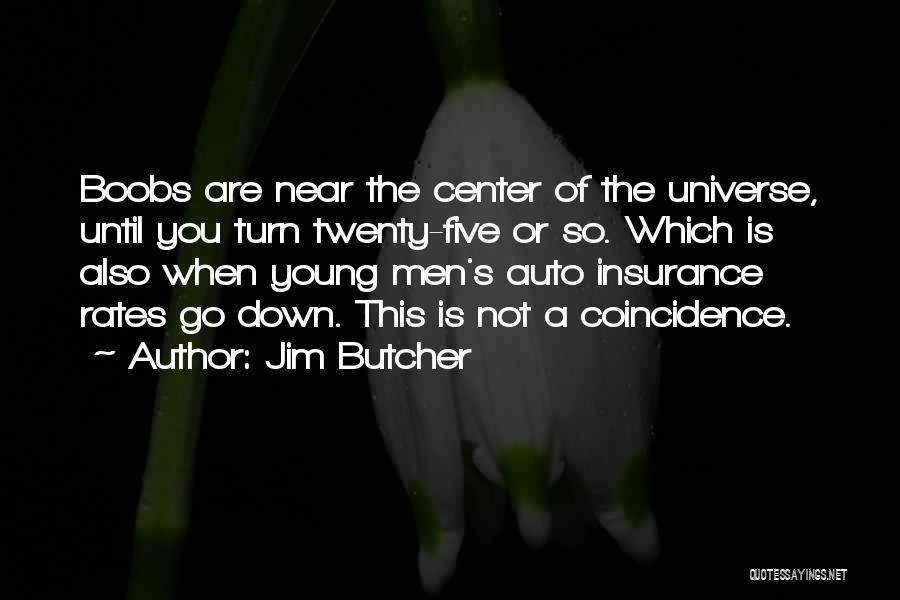 Jim Butcher Quotes: Boobs Are Near The Center Of The Universe, Until You Turn Twenty-five Or So. Which Is Also When Young Men's