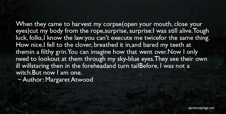 Margaret Atwood Quotes: When They Came To Harvest My Corpse(open Your Mouth, Close Your Eyes)cut My Body From The Rope,surprise, Surprise:i Was Still