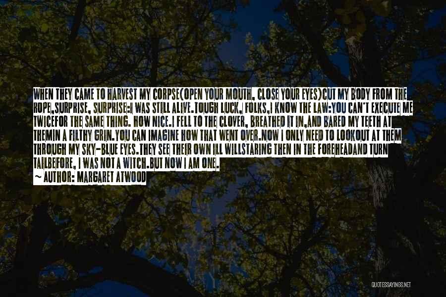 Margaret Atwood Quotes: When They Came To Harvest My Corpse(open Your Mouth, Close Your Eyes)cut My Body From The Rope,surprise, Surprise:i Was Still