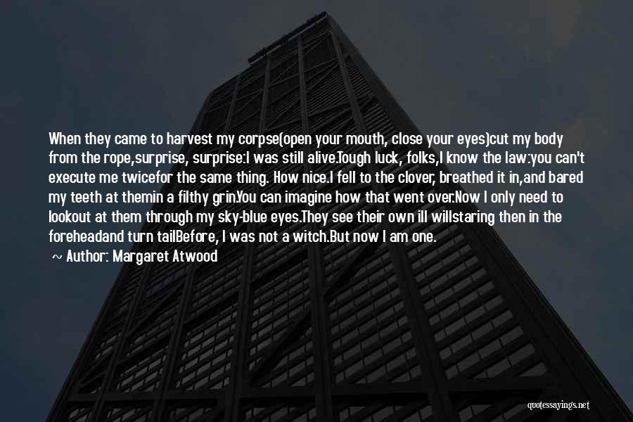 Margaret Atwood Quotes: When They Came To Harvest My Corpse(open Your Mouth, Close Your Eyes)cut My Body From The Rope,surprise, Surprise:i Was Still