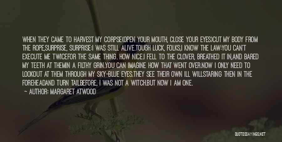 Margaret Atwood Quotes: When They Came To Harvest My Corpse(open Your Mouth, Close Your Eyes)cut My Body From The Rope,surprise, Surprise:i Was Still