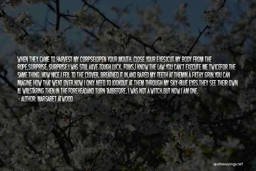 Margaret Atwood Quotes: When They Came To Harvest My Corpse(open Your Mouth, Close Your Eyes)cut My Body From The Rope,surprise, Surprise:i Was Still