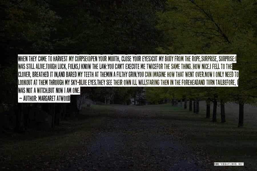 Margaret Atwood Quotes: When They Came To Harvest My Corpse(open Your Mouth, Close Your Eyes)cut My Body From The Rope,surprise, Surprise:i Was Still