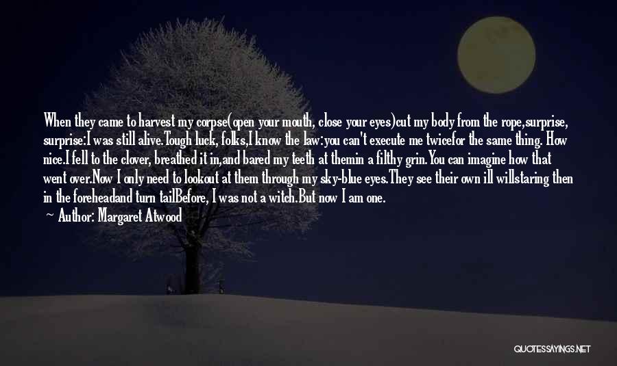 Margaret Atwood Quotes: When They Came To Harvest My Corpse(open Your Mouth, Close Your Eyes)cut My Body From The Rope,surprise, Surprise:i Was Still