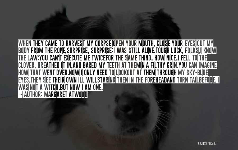 Margaret Atwood Quotes: When They Came To Harvest My Corpse(open Your Mouth, Close Your Eyes)cut My Body From The Rope,surprise, Surprise:i Was Still