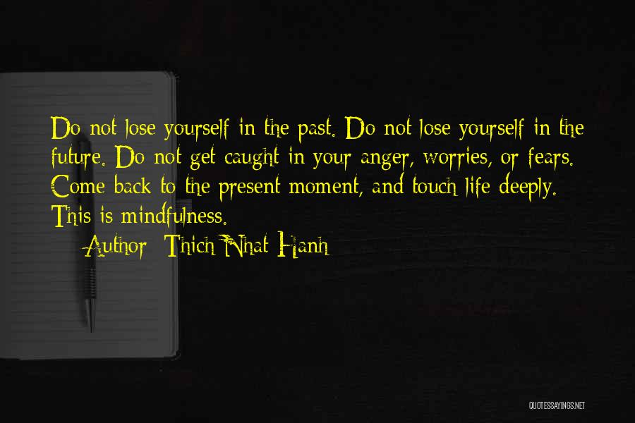 Thich Nhat Hanh Quotes: Do Not Lose Yourself In The Past. Do Not Lose Yourself In The Future. Do Not Get Caught In Your