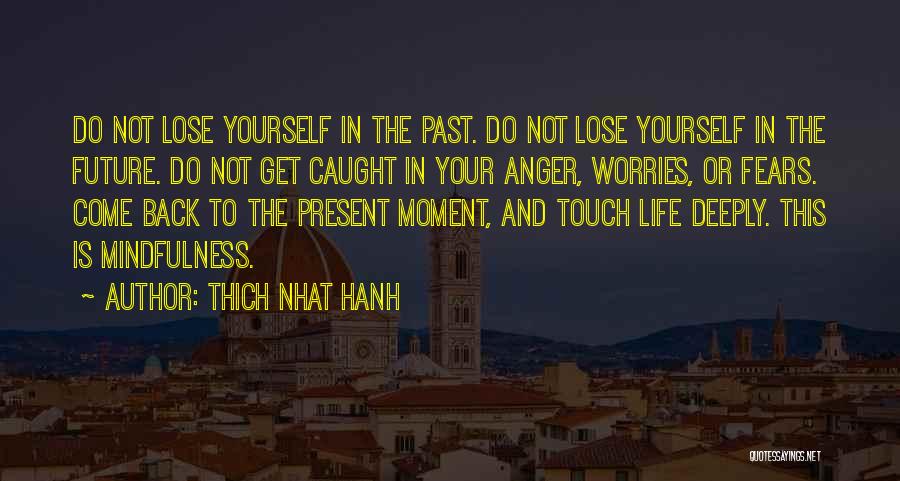 Thich Nhat Hanh Quotes: Do Not Lose Yourself In The Past. Do Not Lose Yourself In The Future. Do Not Get Caught In Your