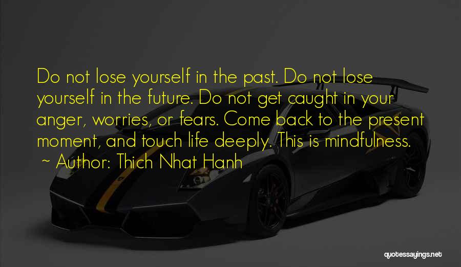 Thich Nhat Hanh Quotes: Do Not Lose Yourself In The Past. Do Not Lose Yourself In The Future. Do Not Get Caught In Your