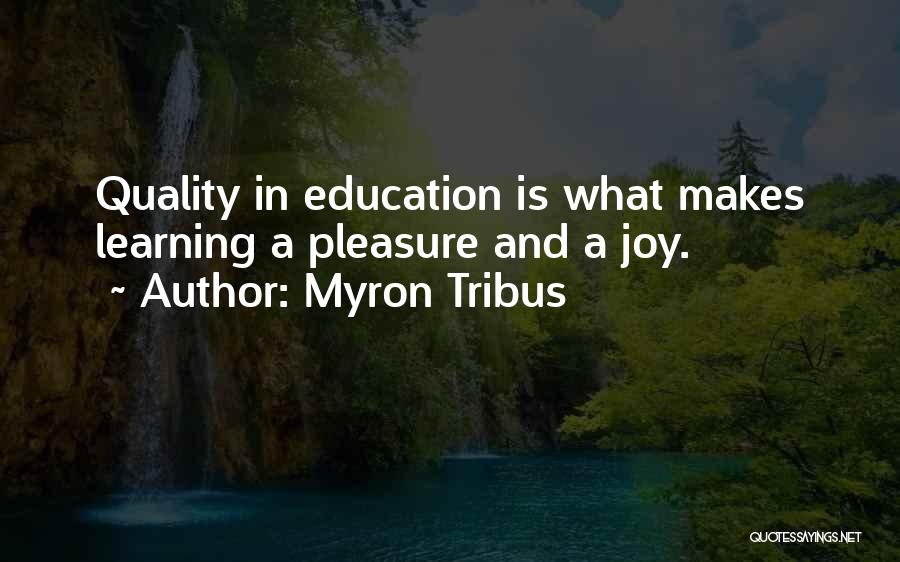 Myron Tribus Quotes: Quality In Education Is What Makes Learning A Pleasure And A Joy.