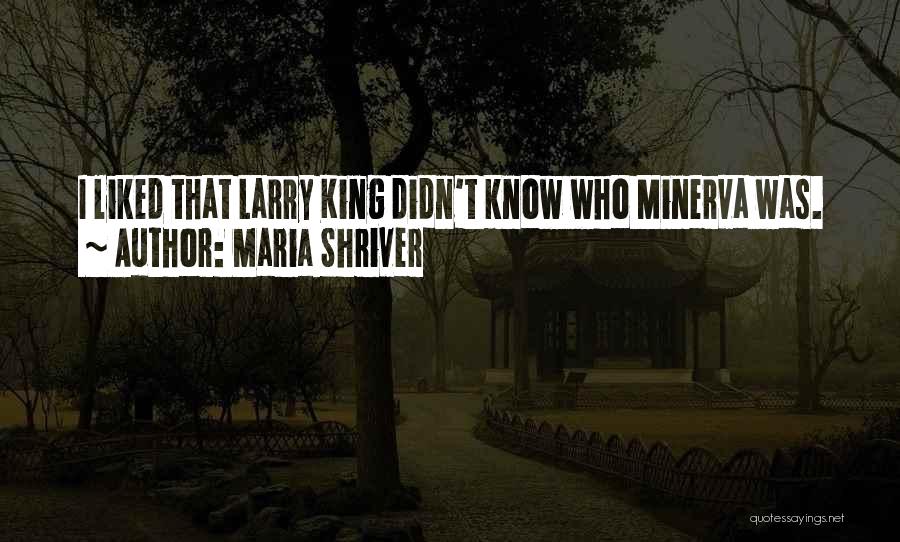 Maria Shriver Quotes: I Liked That Larry King Didn't Know Who Minerva Was.